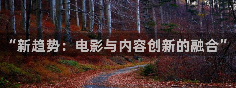 麻豆电影高清在线观看免费：“新趋势：电影与内容创新的融合”