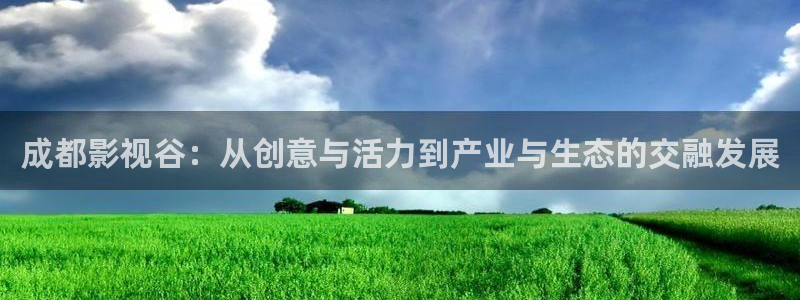 麻豆沈芯语电影在线观看：成都影视谷：从创意与活力到产业与生态的交融发展