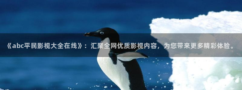 麻豆出品在线观看：《abc平民影视大全在线》：汇聚全网优质影视内容，为您带来更多精彩体验。