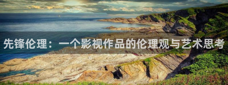 精品麻豆电影：先锋伦理：一个影视作品的伦理观与艺术思考